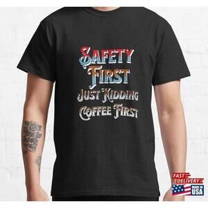 Safety First Just Kidding Coffee Funny Sayings Tshirt Classic